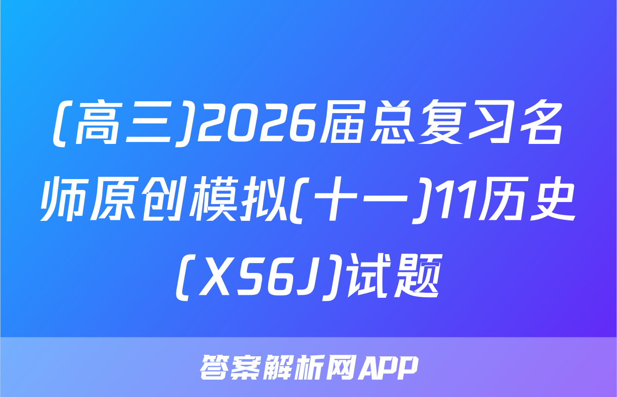(高三)2026届总复习名师原创模拟(十一)11历史(XS6J)试题