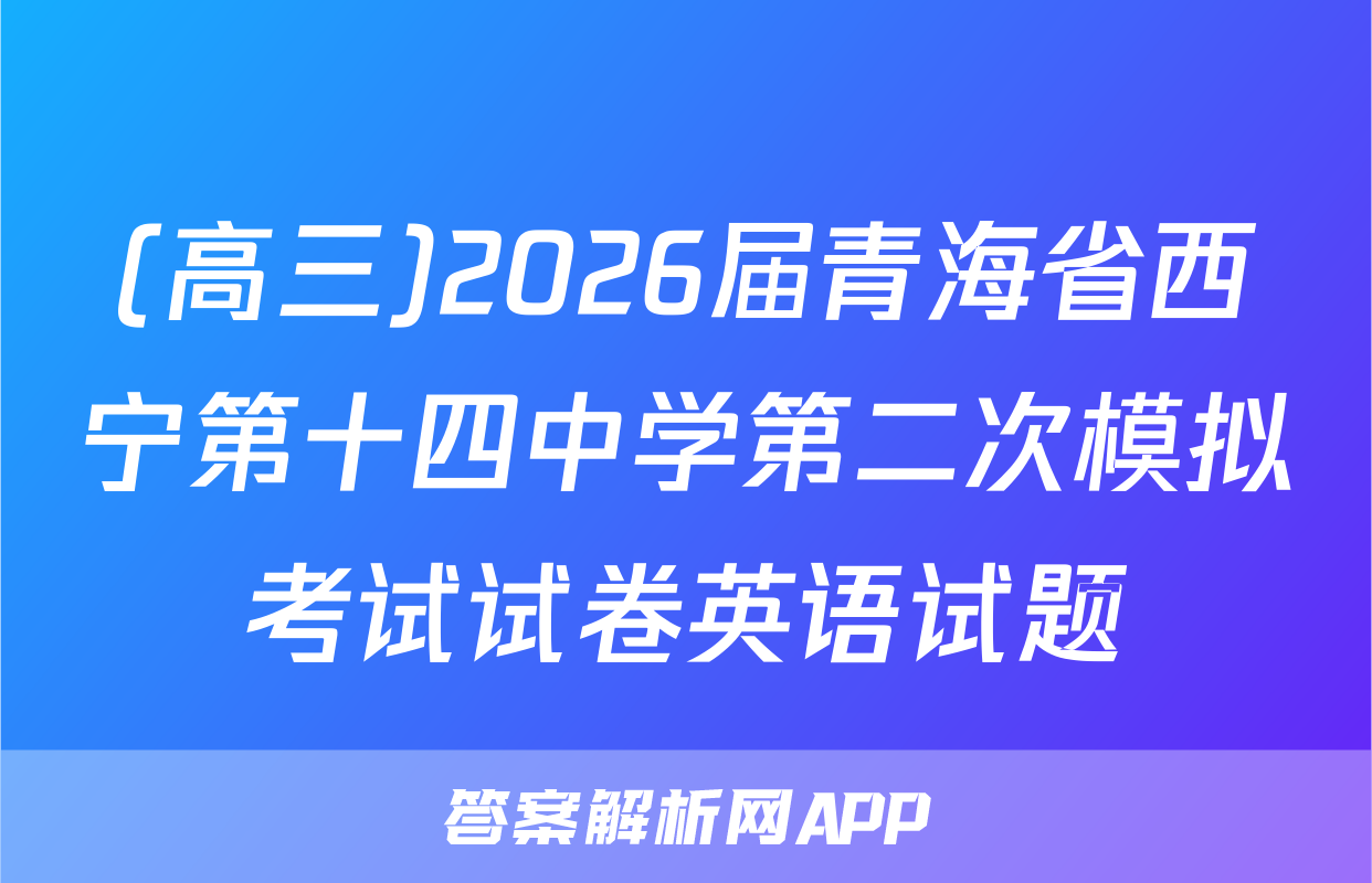 (高三)2026届青海省西宁第十四中学第二次模拟考试试卷英语试题