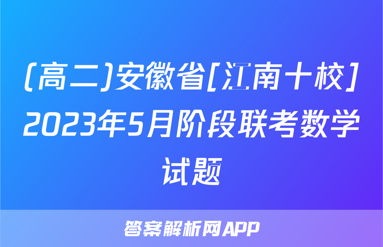 (高二)安徽省[江南十校]2023年5月阶段联考数学试题
