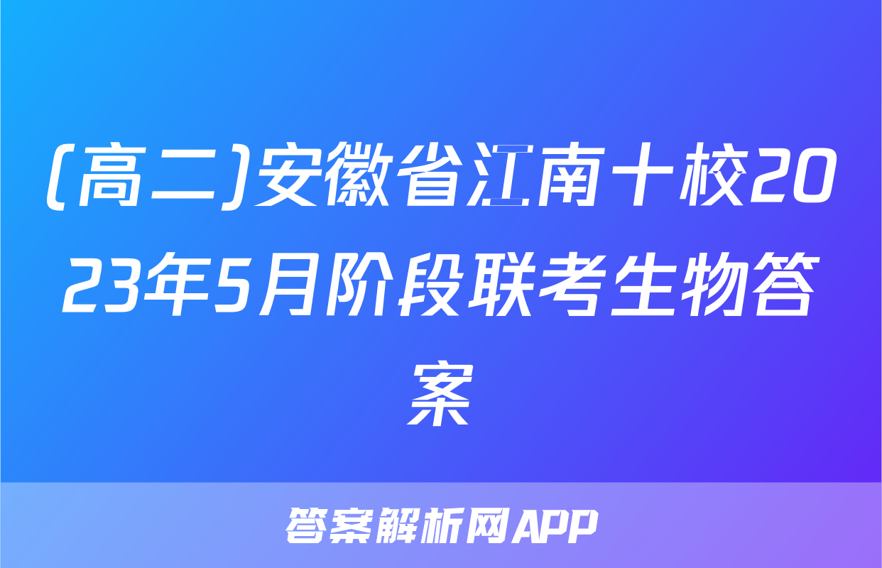 (高二)安徽省江南十校2023年5月阶段联考生物答案