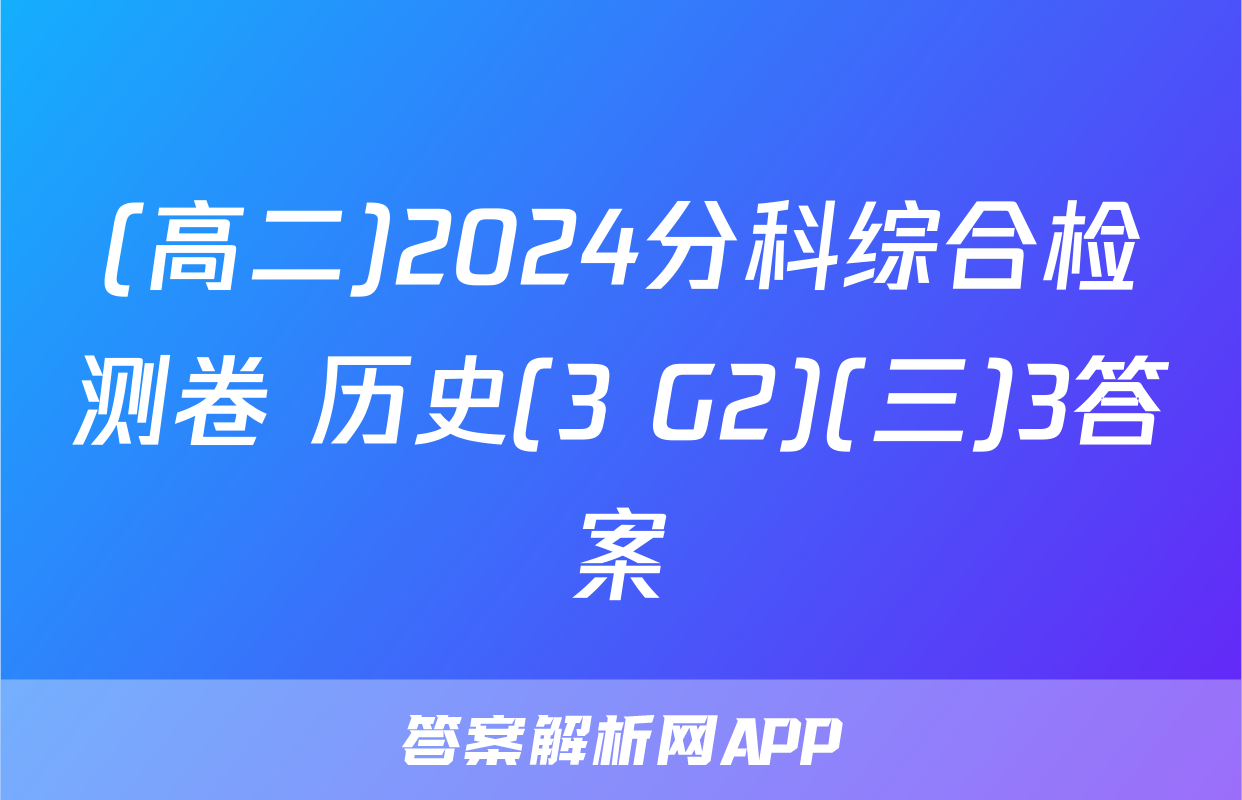 (高二)2024分科综合检测卷 历史(3 G2)(三)3答案