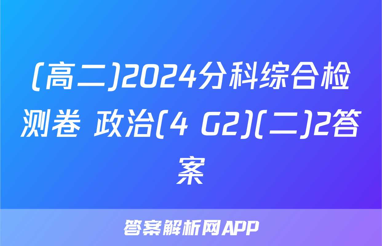 (高二)2024分科综合检测卷 政治(4 G2)(二)2答案