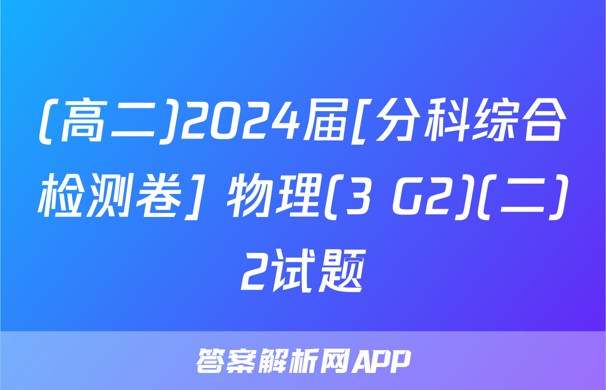 (高二)2024届[分科综合检测卷] 物理(3 G2)(二)2试题