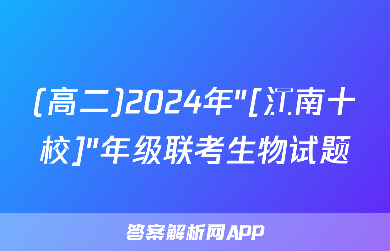(高二)2024年"[江南十校]"年级联考生物试题
