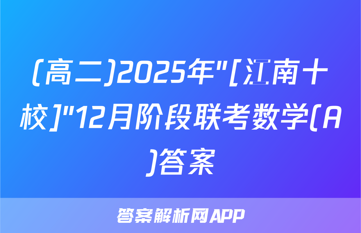 (高二)2025年"[江南十校]"12月阶段联考数学(A)答案