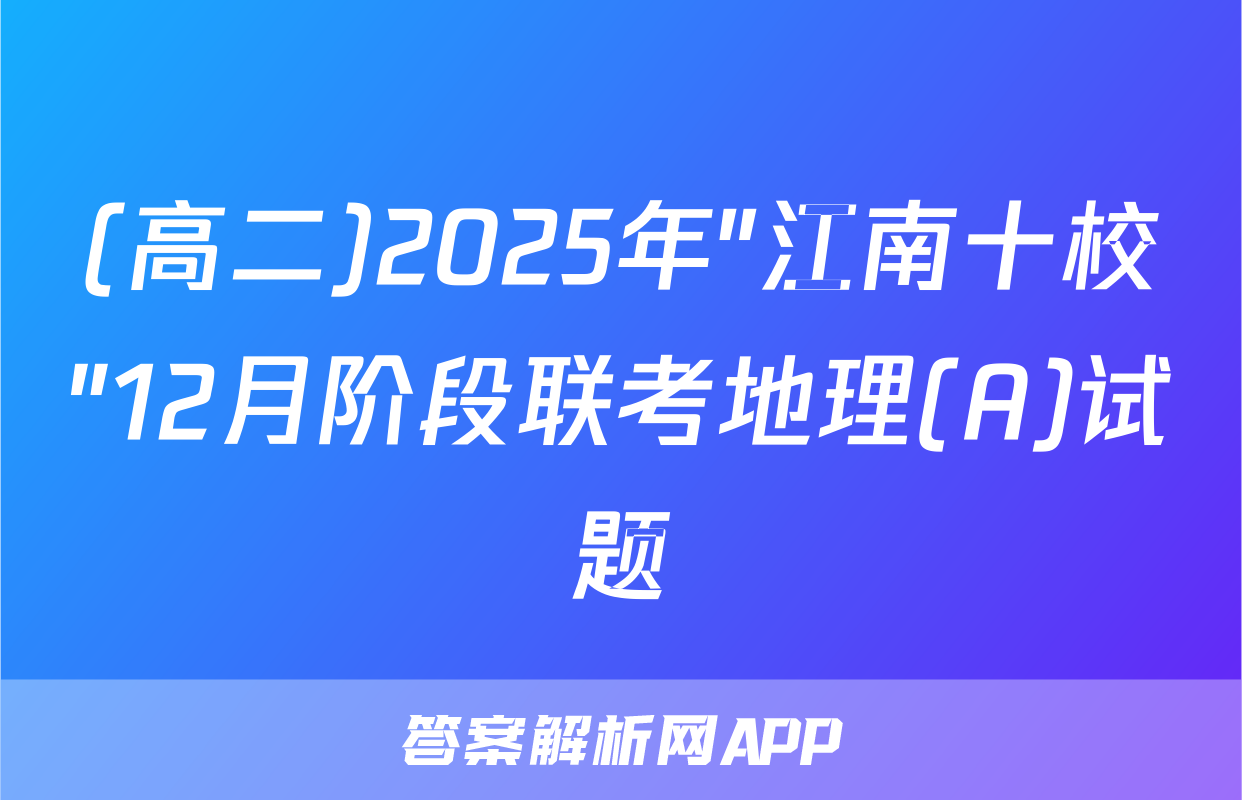 (高二)2025年"江南十校"12月阶段联考地理(A)试题