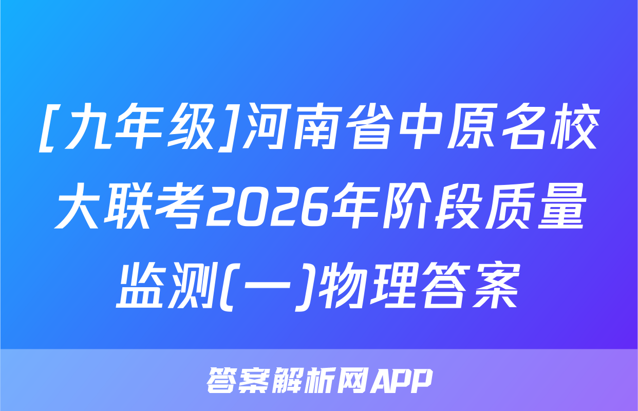 [九年级]河南省中原名校大联考2026年阶段质量监测(一)物理答案