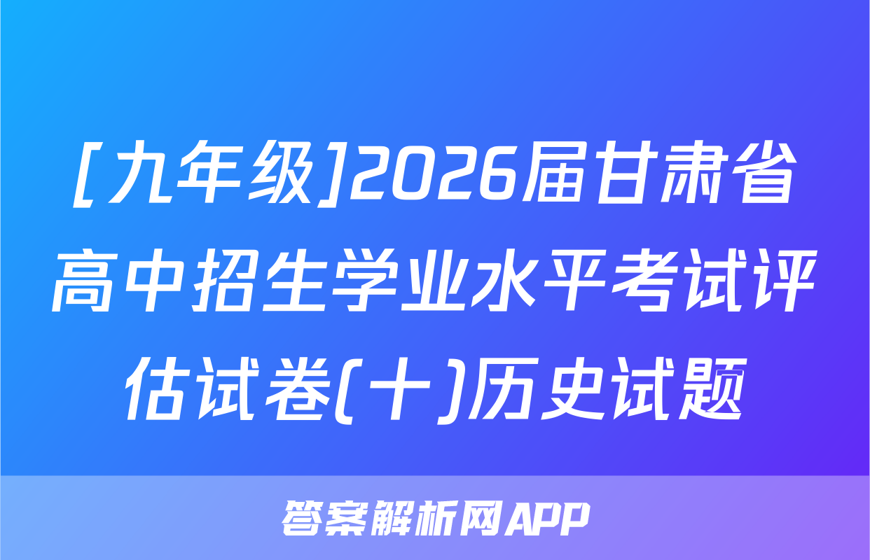 [九年级]2026届甘肃省高中招生学业水平考试评估试卷(十)历史试题