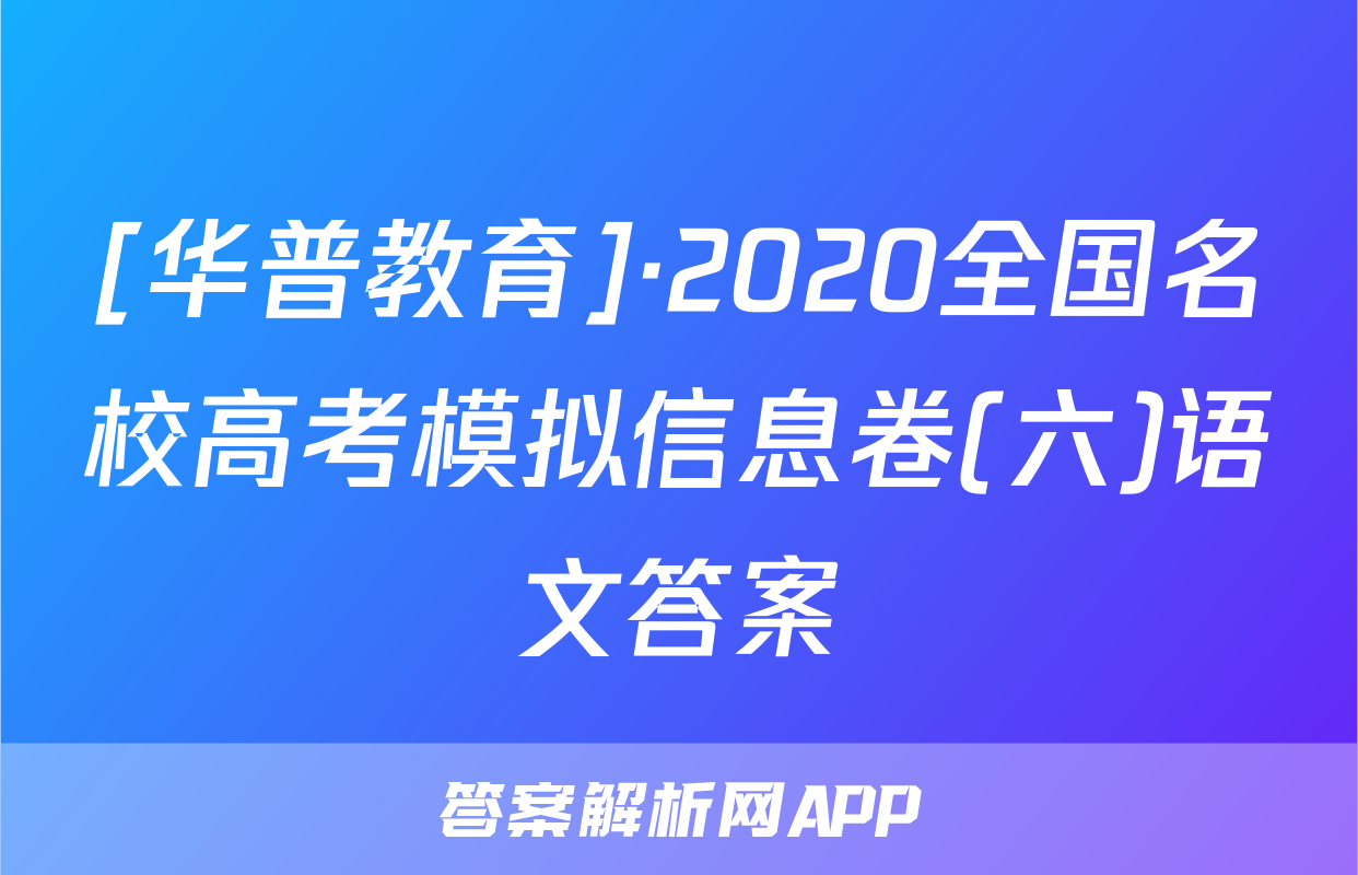[华普教育]·2020全国名校高考模拟信息卷(六)语文答案