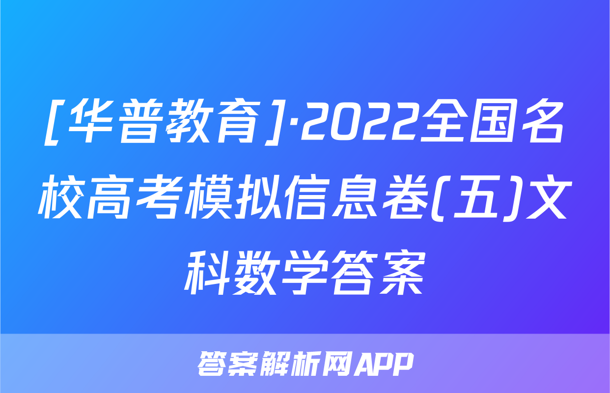 [华普教育]·2022全国名校高考模拟信息卷(五)文科数学答案