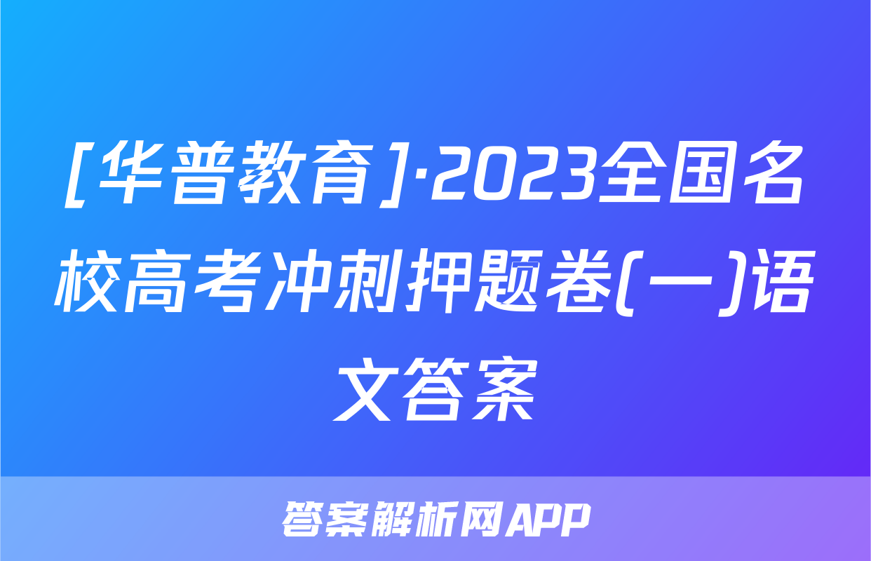 [华普教育]·2023全国名校高考冲刺押题卷(一)语文答案