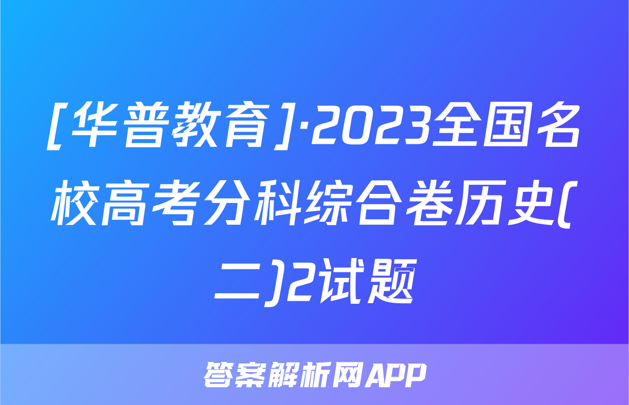 [华普教育]·2023全国名校高考分科综合卷历史(二)2试题