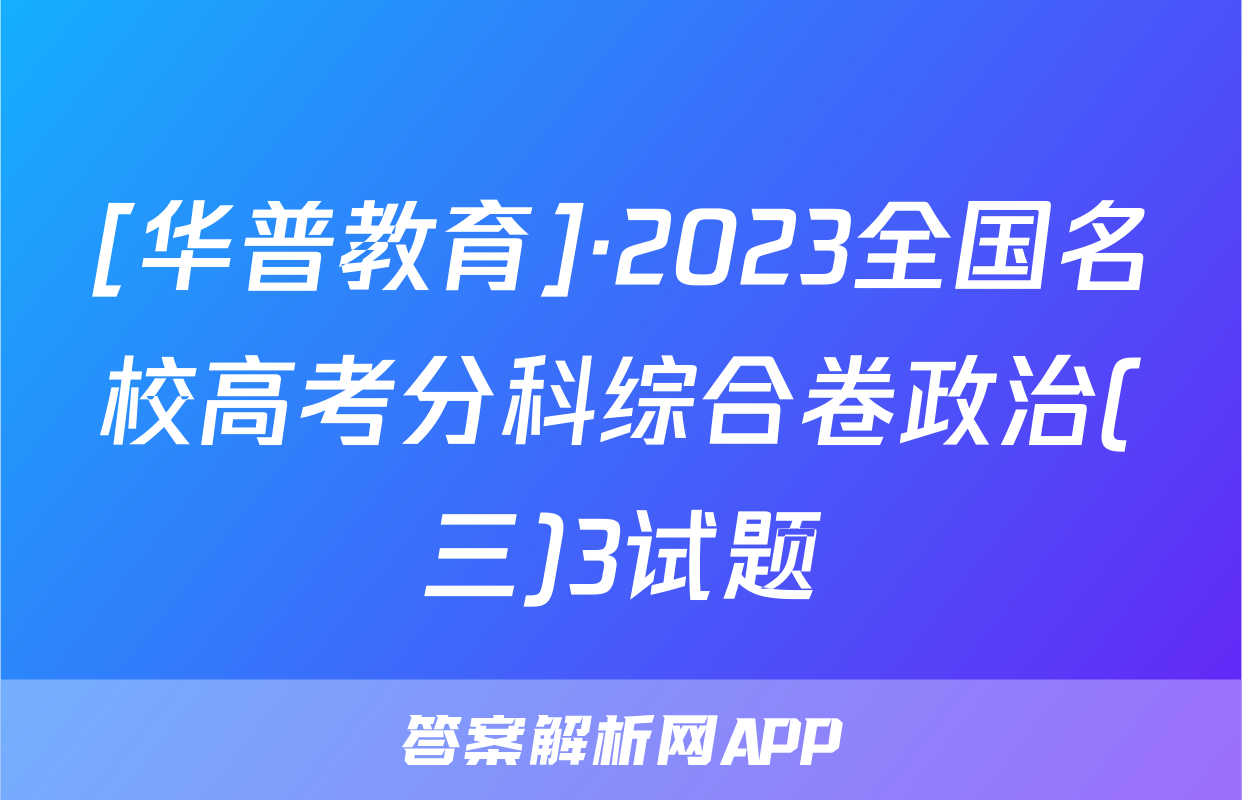 [华普教育]·2023全国名校高考分科综合卷政治(三)3试题
