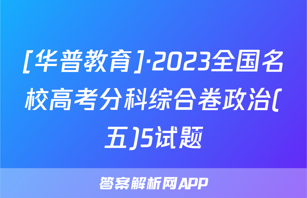 [华普教育]·2023全国名校高考分科综合卷政治(五)5试题