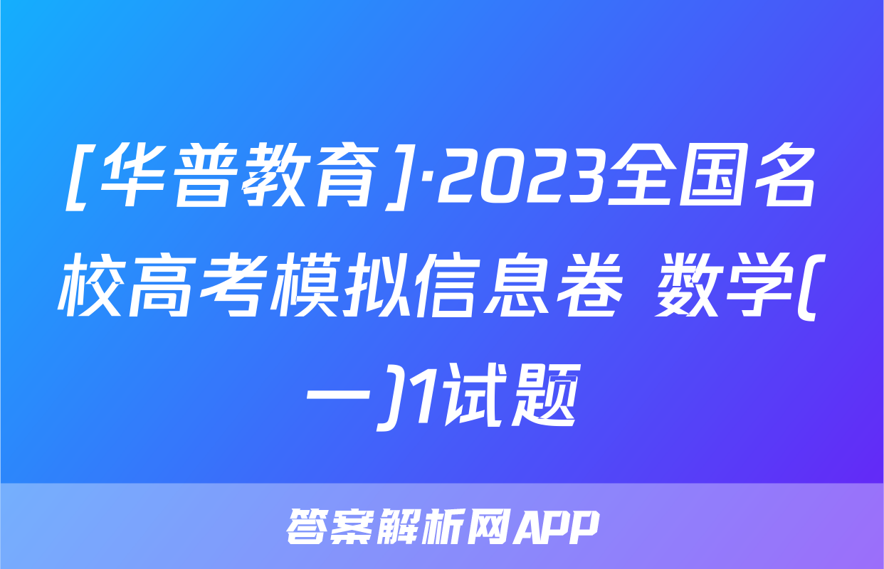 [华普教育]·2023全国名校高考模拟信息卷 数学(一)1试题