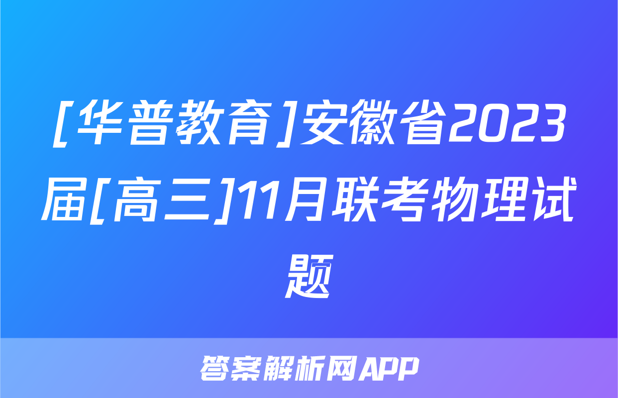 [华普教育]安徽省2023届[高三]11月联考物理试题