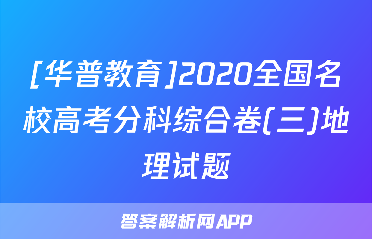 [华普教育]2020全国名校高考分科综合卷(三)地理试题