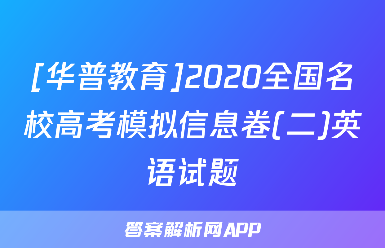 [华普教育]2020全国名校高考模拟信息卷(二)英语试题