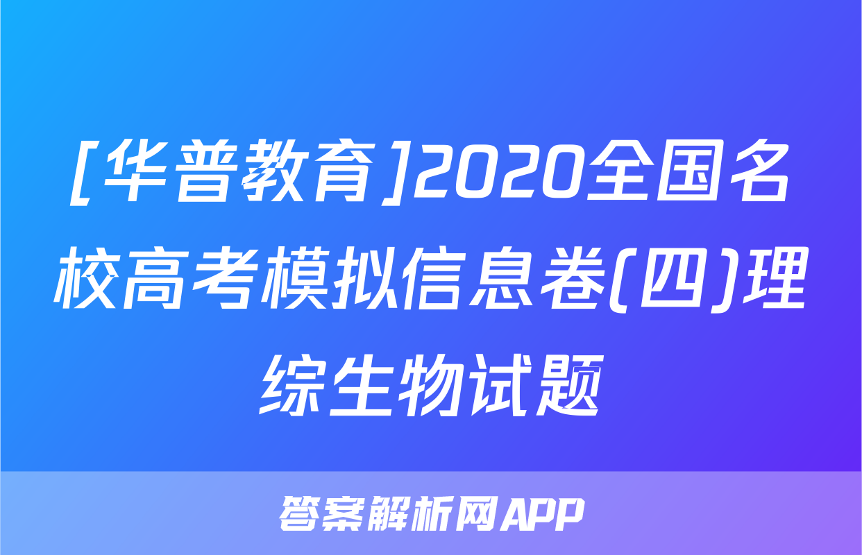 [华普教育]2020全国名校高考模拟信息卷(四)理综生物试题