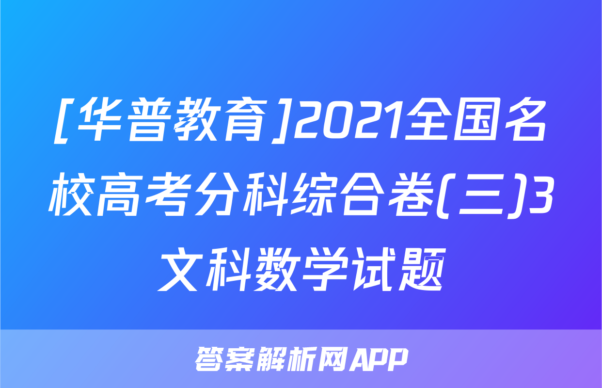 [华普教育]2021全国名校高考分科综合卷(三)3文科数学试题