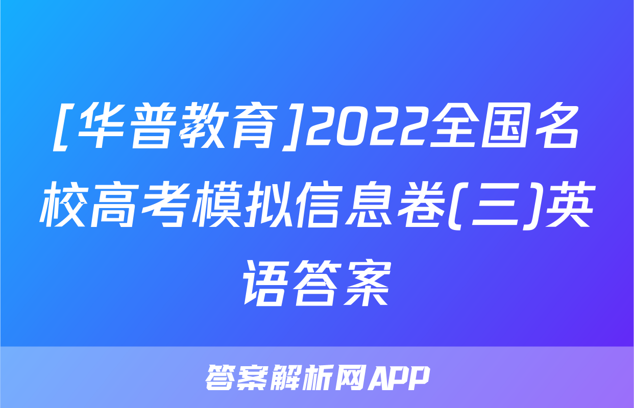[华普教育]2022全国名校高考模拟信息卷(三)英语答案