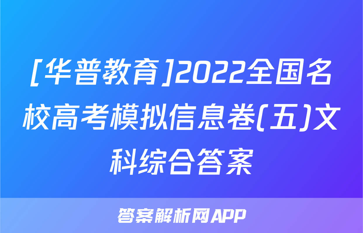 [华普教育]2022全国名校高考模拟信息卷(五)文科综合答案