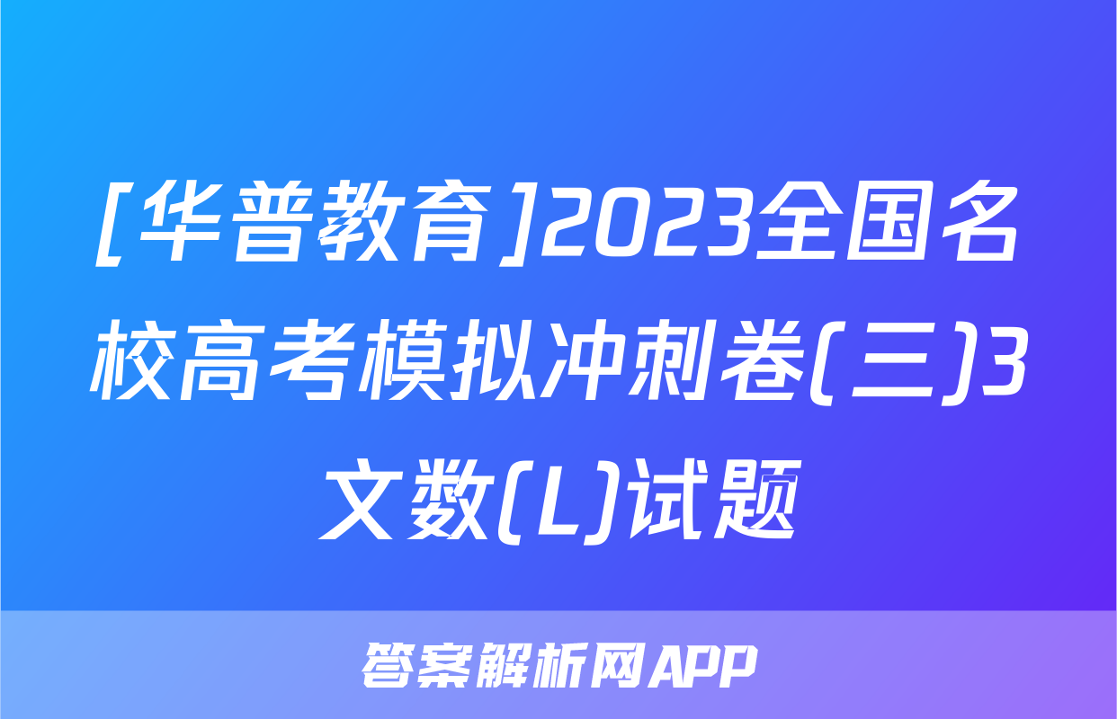 [华普教育]2023全国名校高考模拟冲刺卷(三)3文数(L)试题