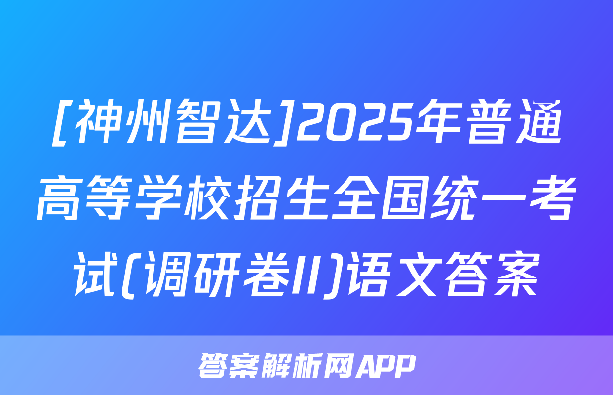 [神州智达]2025年普通高等学校招生全国统一考试(调研卷II)语文答案