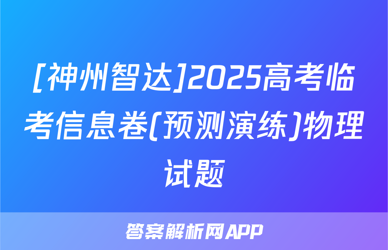 [神州智达]2025高考临考信息卷(预测演练)物理试题
