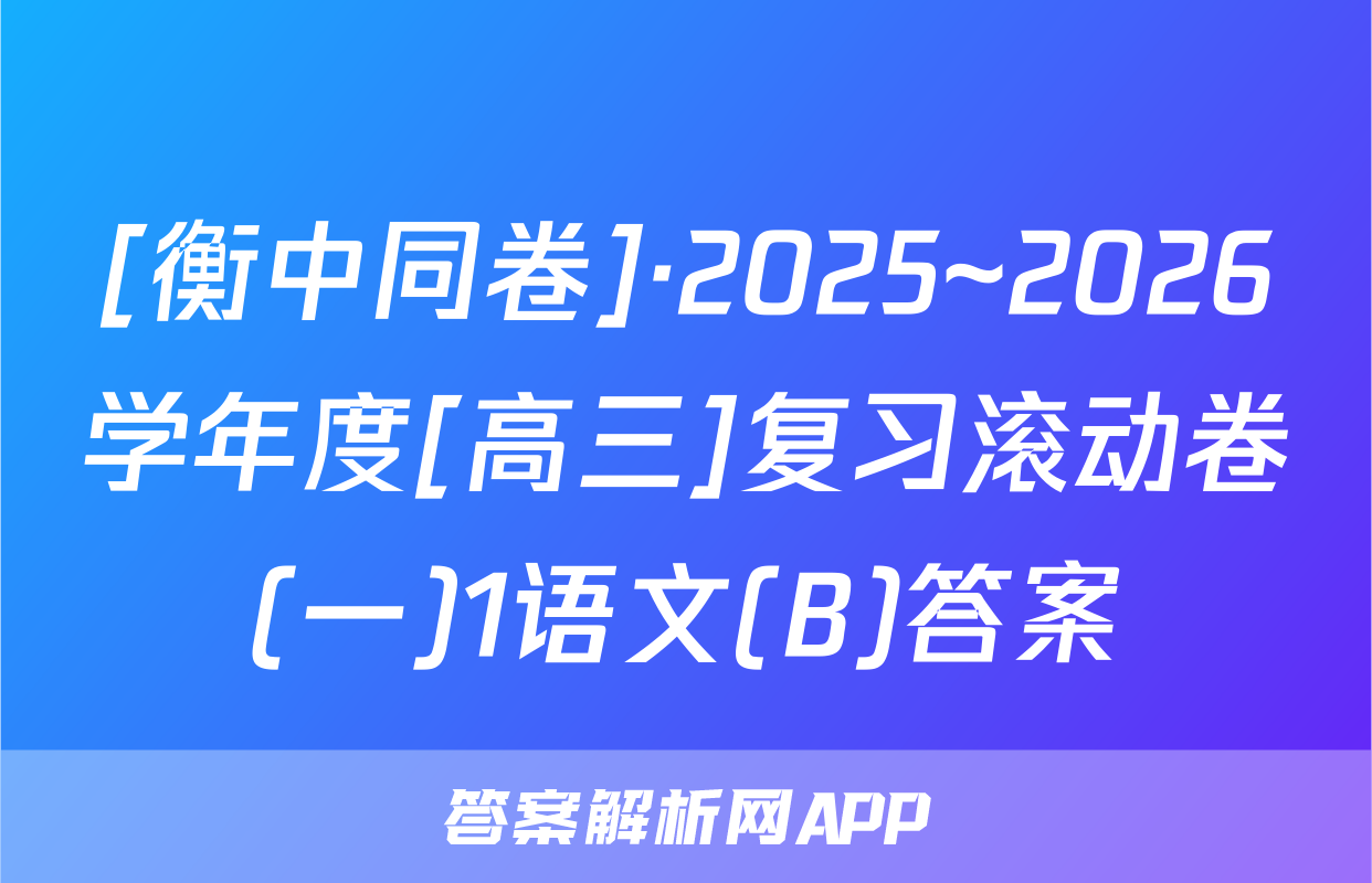 [衡中同卷]·2025~2026学年度[高三]复习滚动卷(一)1语文(B)答案