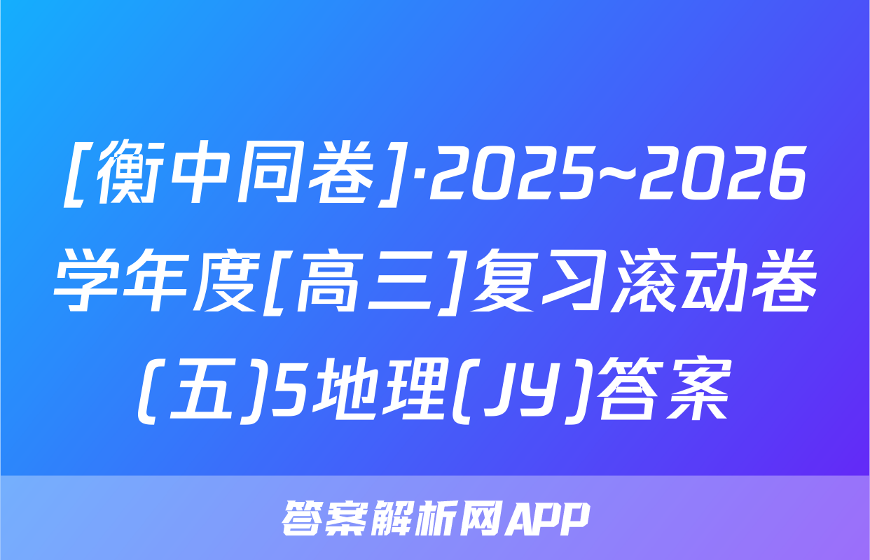 [衡中同卷]·2025~2026学年度[高三]复习滚动卷(五)5地理(JY)答案