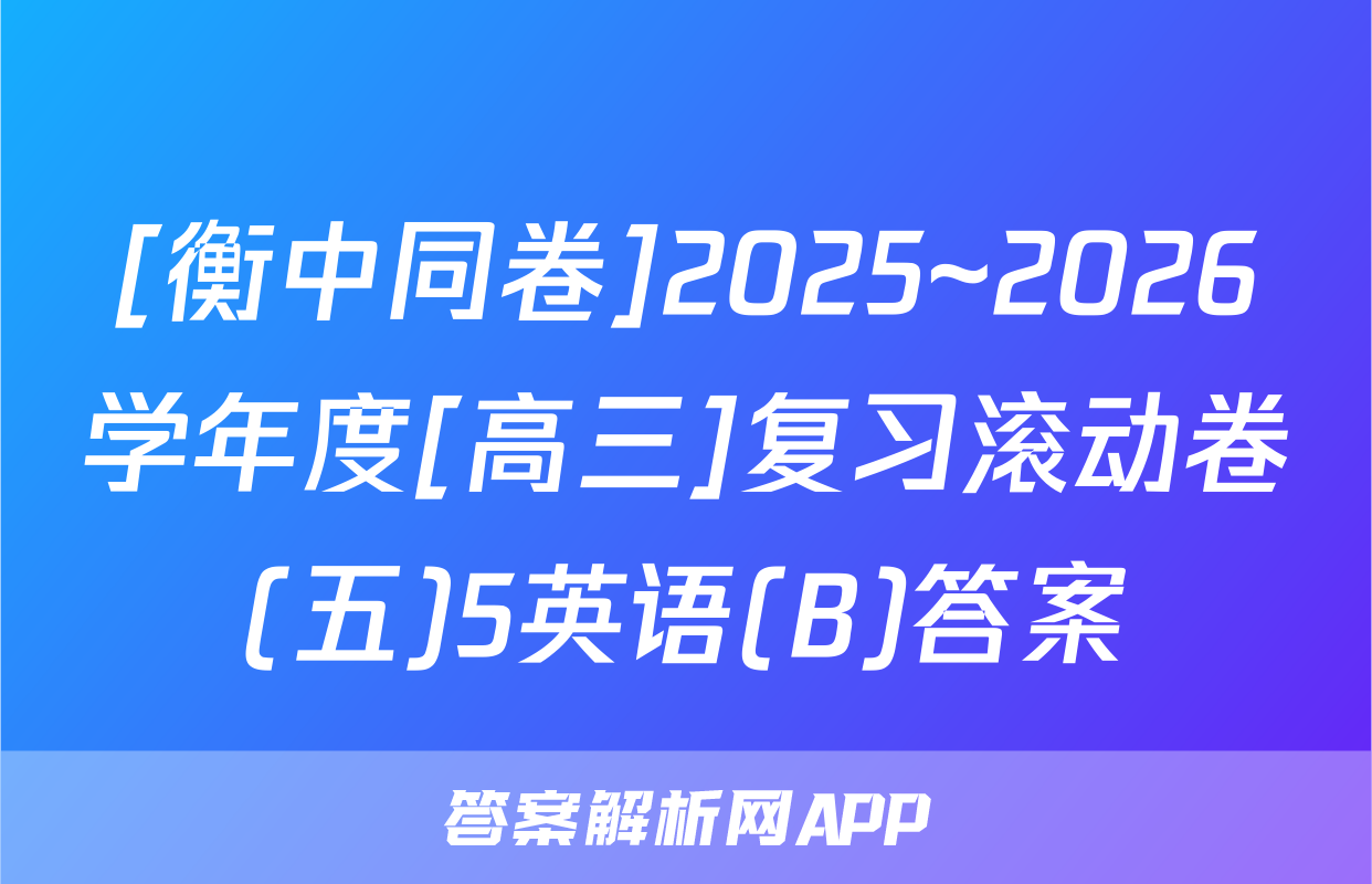 [衡中同卷]2025~2026学年度[高三]复习滚动卷(五)5英语(B)答案