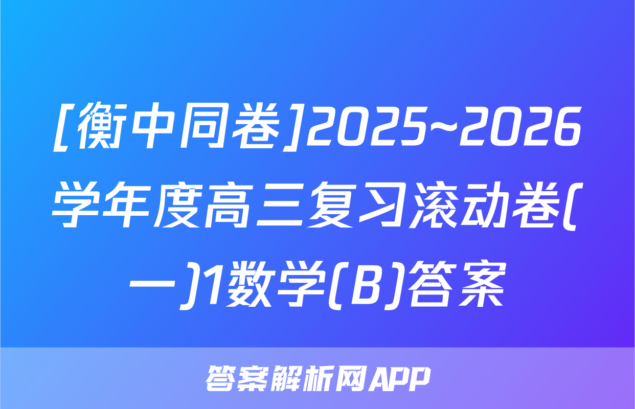 [衡中同卷]2025~2026学年度高三复习滚动卷(一)1数学(B)答案