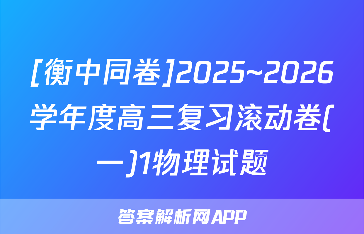 [衡中同卷]2025~2026学年度高三复习滚动卷(一)1物理试题