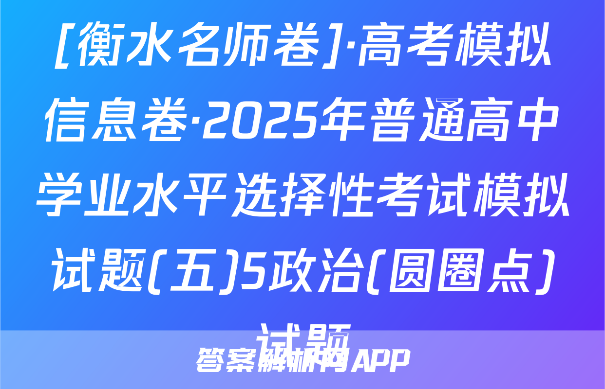 [衡水名师卷]·高考模拟信息卷·2025年普通高中学业水平选择性考试模拟试题(五)5政治(圆圈点)试题