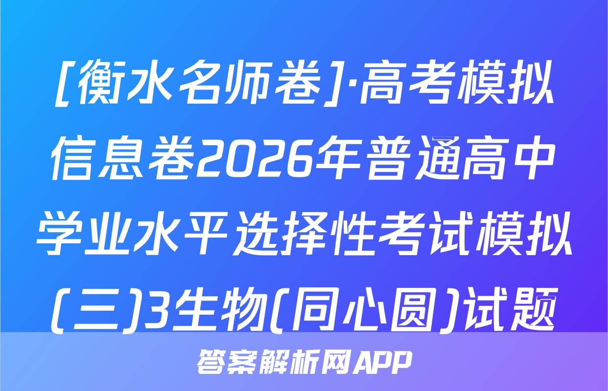 [衡水名师卷]·高考模拟信息卷2026年普通高中学业水平选择性考试模拟(三)3生物(同心圆)试题