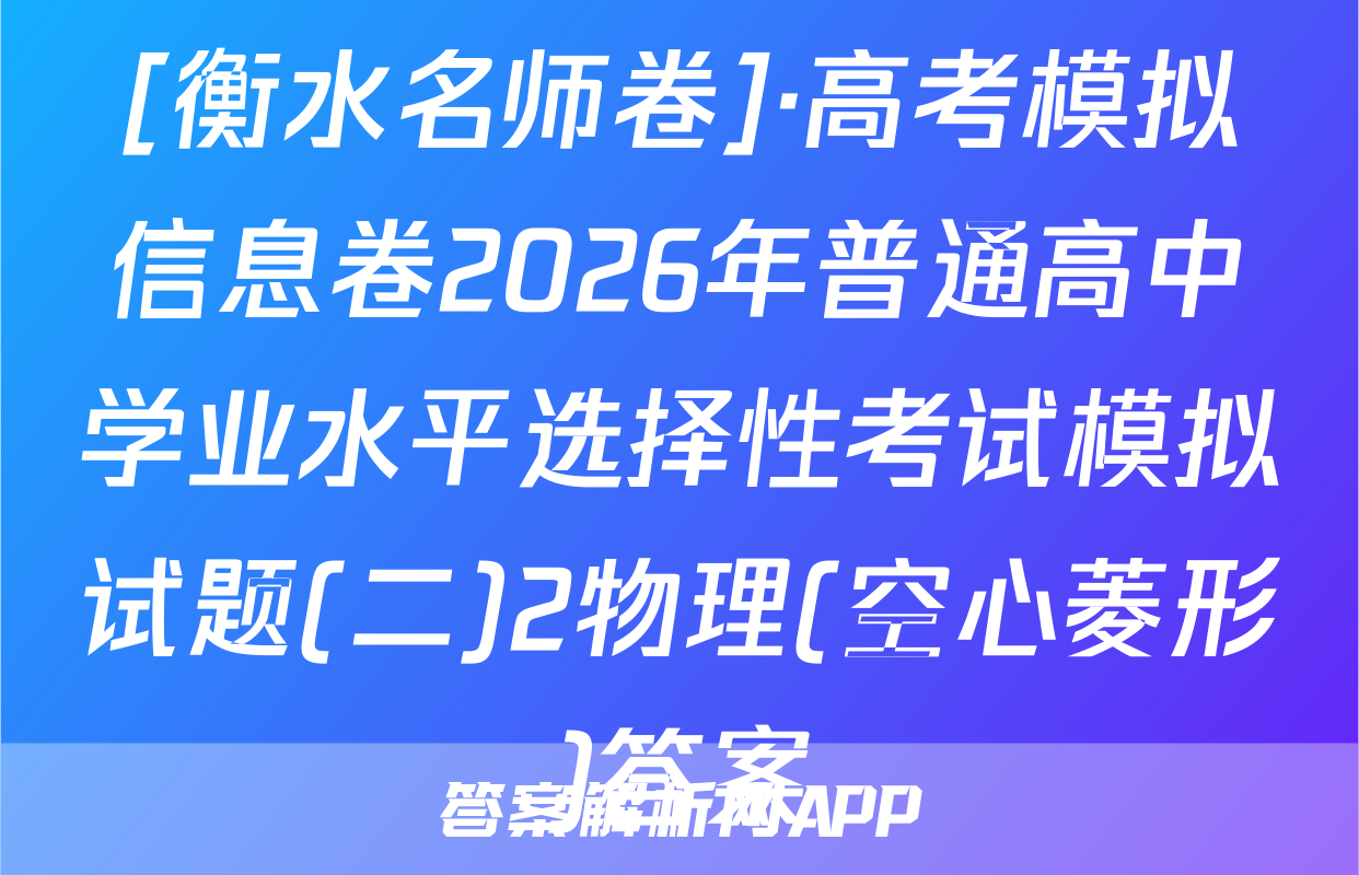 [衡水名师卷]·高考模拟信息卷2026年普通高中学业水平选择性考试模拟试题(二)2物理(空心菱形)答案
