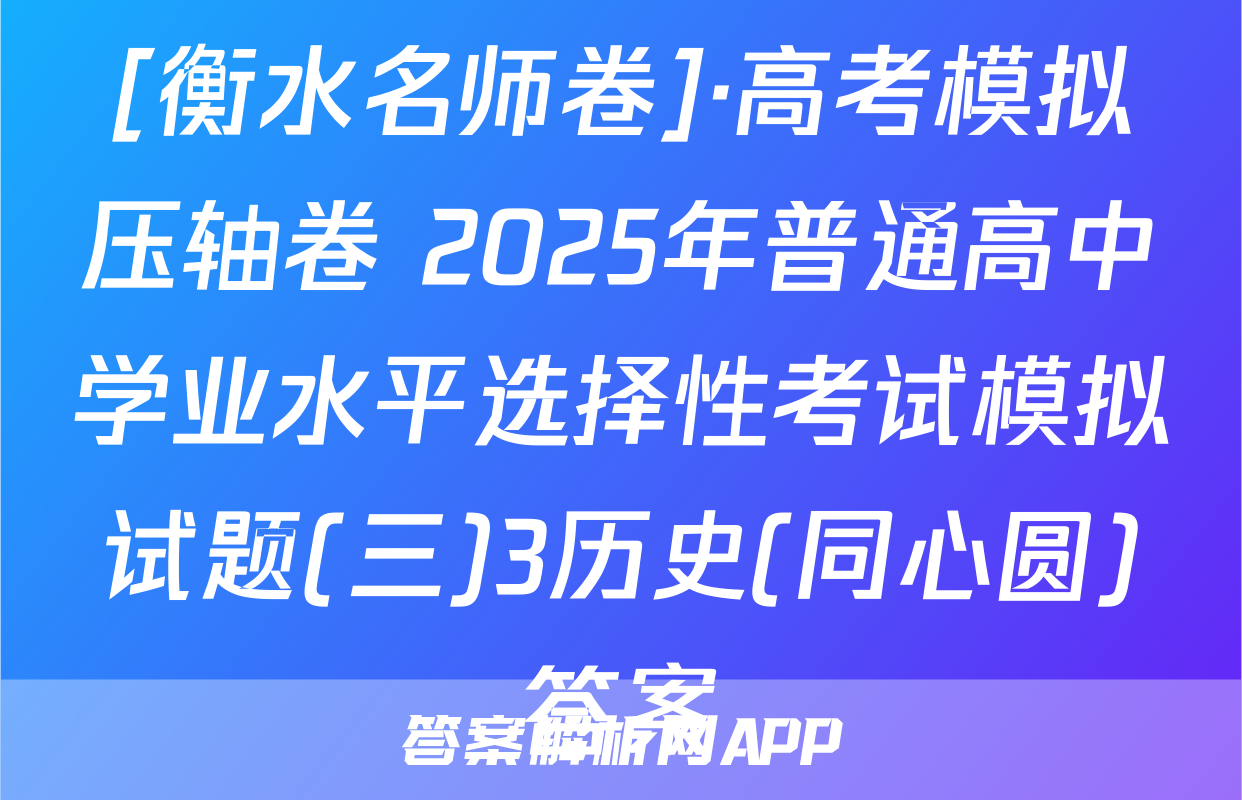[衡水名师卷]·高考模拟压轴卷 2025年普通高中学业水平选择性考试模拟试题(三)3历史(同心圆)答案
