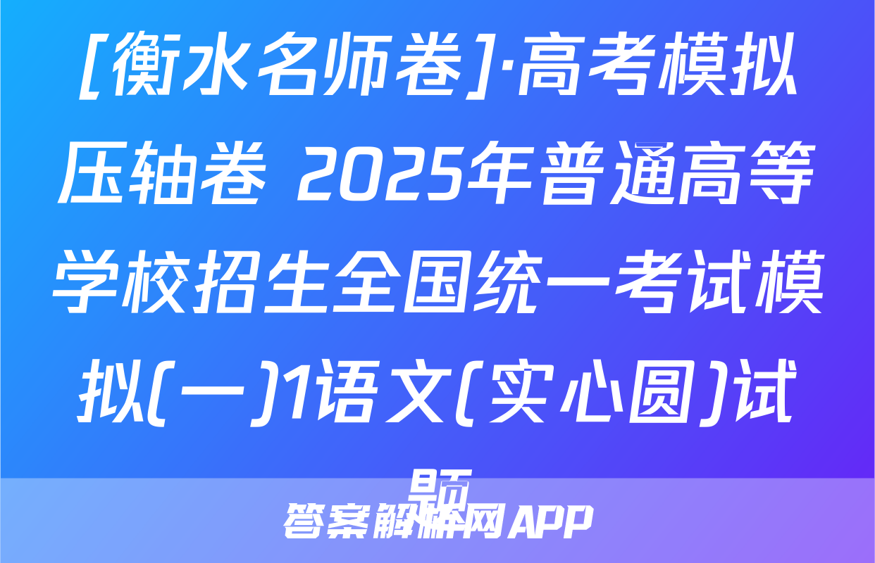 [衡水名师卷]·高考模拟压轴卷 2025年普通高等学校招生全国统一考试模拟(一)1语文(实心圆)试题