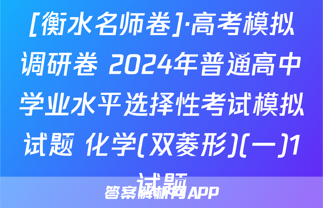 [衡水名师卷]·高考模拟调研卷 2024年普通高中学业水平选择性考试模拟试题 化学(双菱形)(一)1试题
