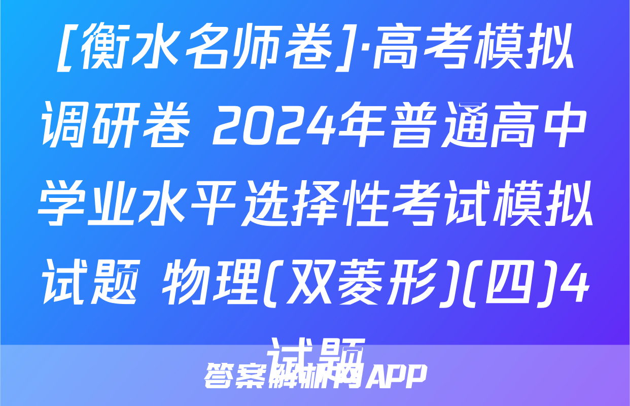 [衡水名师卷]·高考模拟调研卷 2024年普通高中学业水平选择性考试模拟试题 物理(双菱形)(四)4试题