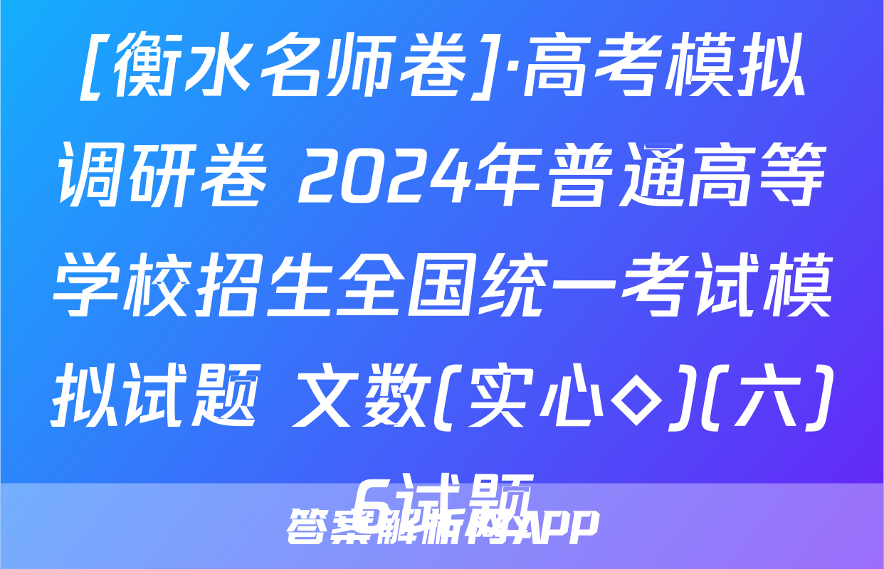 [衡水名师卷]·高考模拟调研卷 2024年普通高等学校招生全国统一考试模拟试题 文数(实心◇)(六)6试题