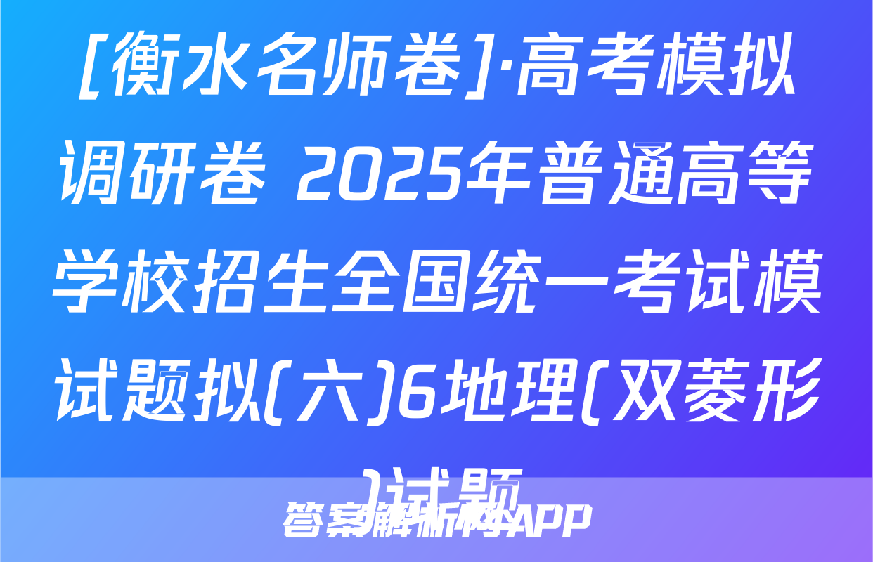[衡水名师卷]·高考模拟调研卷 2025年普通高等学校招生全国统一考试模试题拟(六)6地理(双菱形)试题