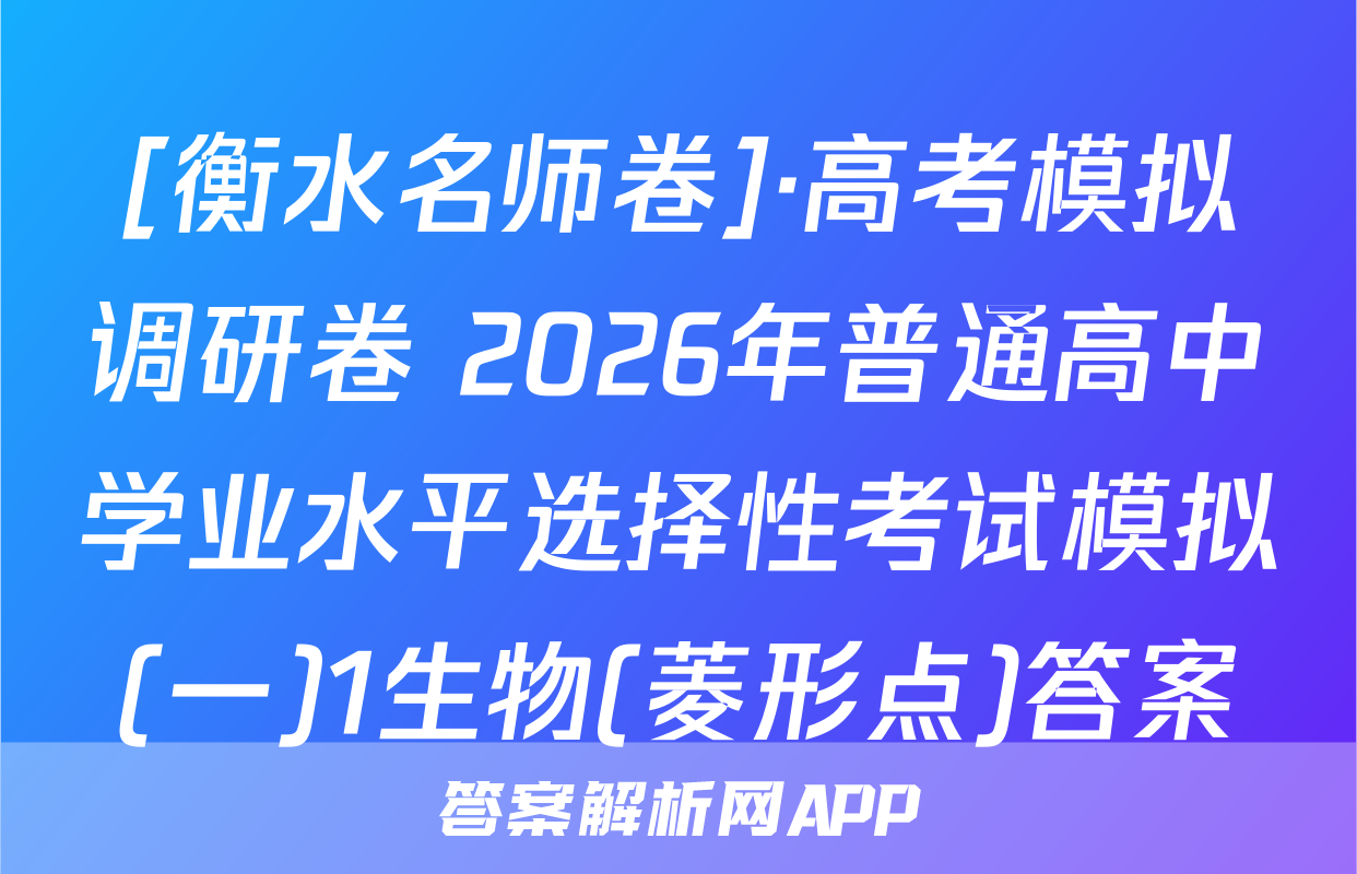 [衡水名师卷]·高考模拟调研卷 2026年普通高中学业水平选择性考试模拟(一)1生物(菱形点)答案