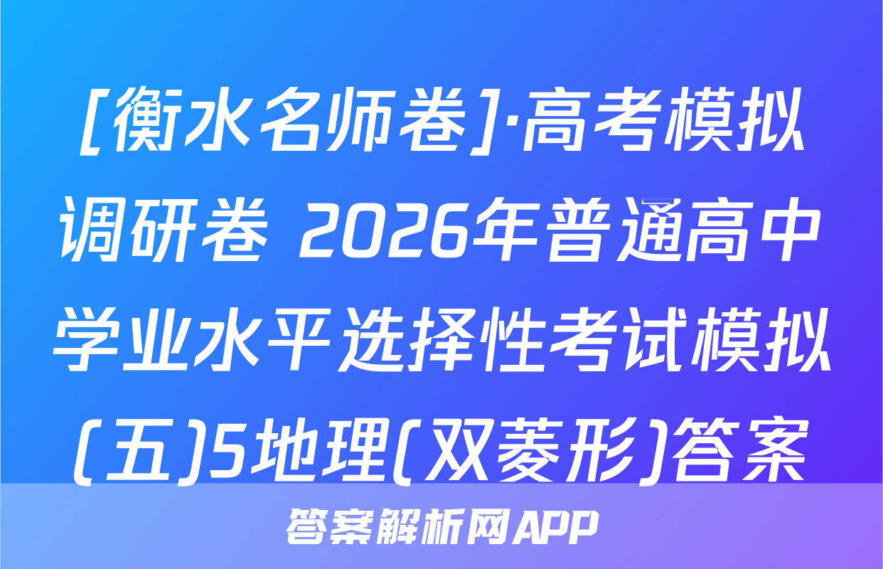 [衡水名师卷]·高考模拟调研卷 2026年普通高中学业水平选择性考试模拟(五)5地理(双菱形)答案