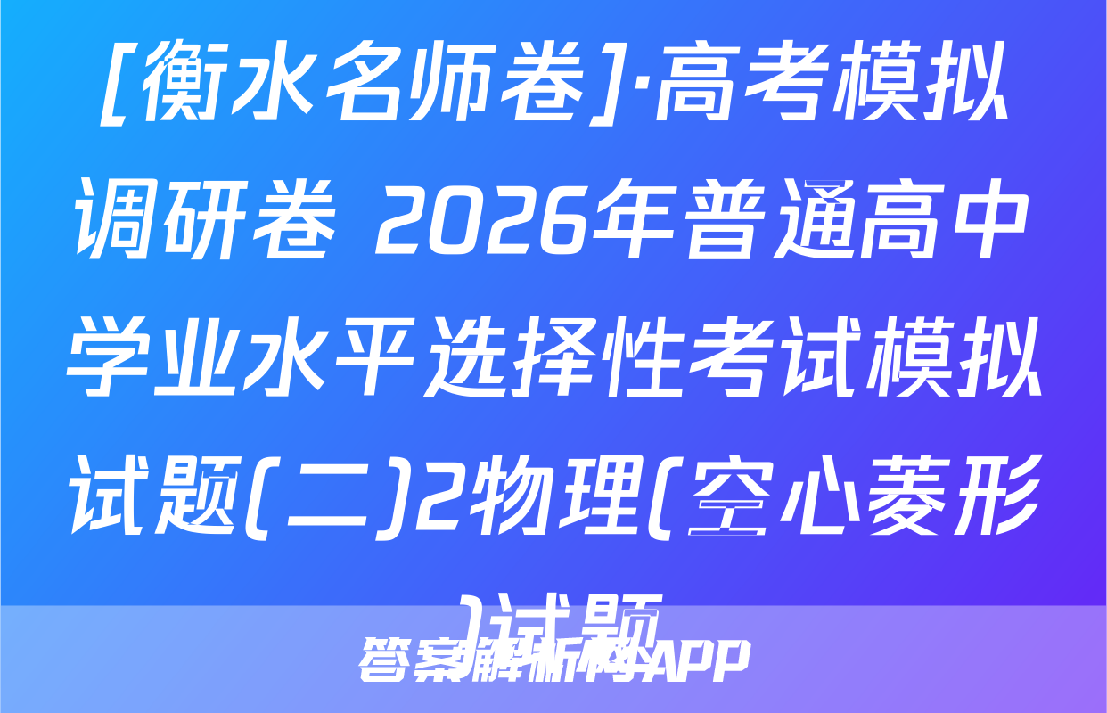 [衡水名师卷]·高考模拟调研卷 2026年普通高中学业水平选择性考试模拟试题(二)2物理(空心菱形)试题