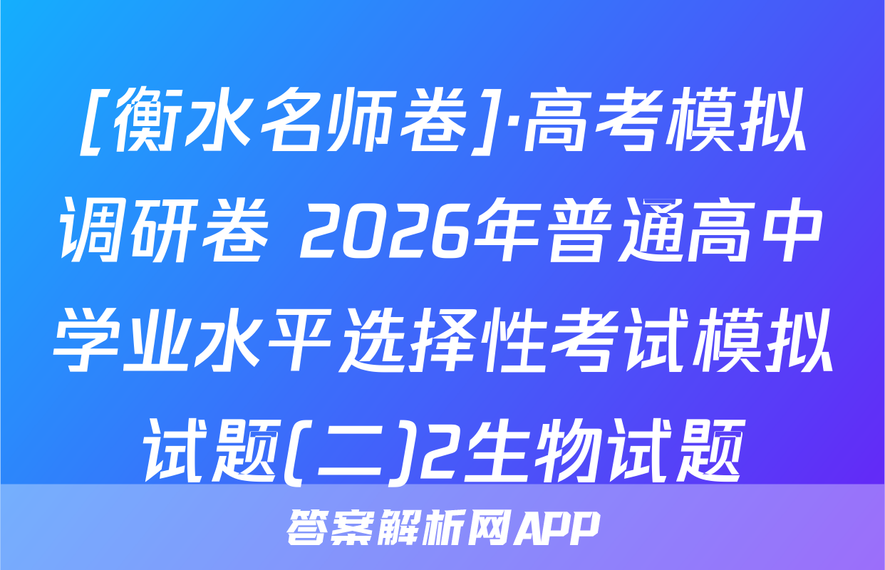 [衡水名师卷]·高考模拟调研卷 2026年普通高中学业水平选择性考试模拟试题(二)2生物试题