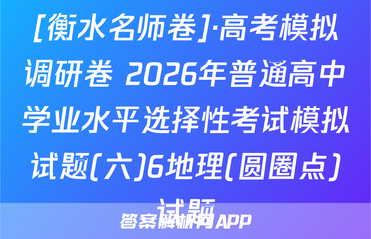 [衡水名师卷]·高考模拟调研卷 2026年普通高中学业水平选择性考试模拟试题(六)6地理(圆圈点)试题