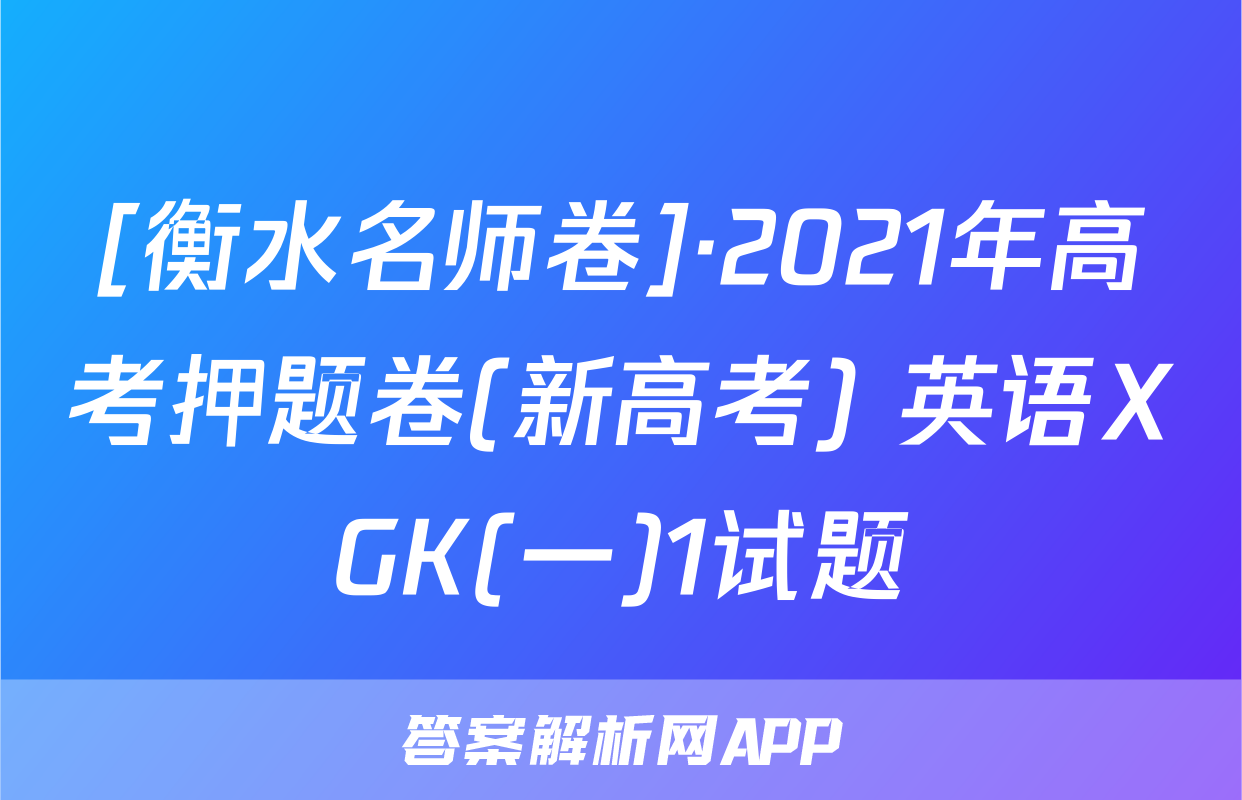 [衡水名师卷]·2021年高考押题卷(新高考) 英语XGK(一)1试题
