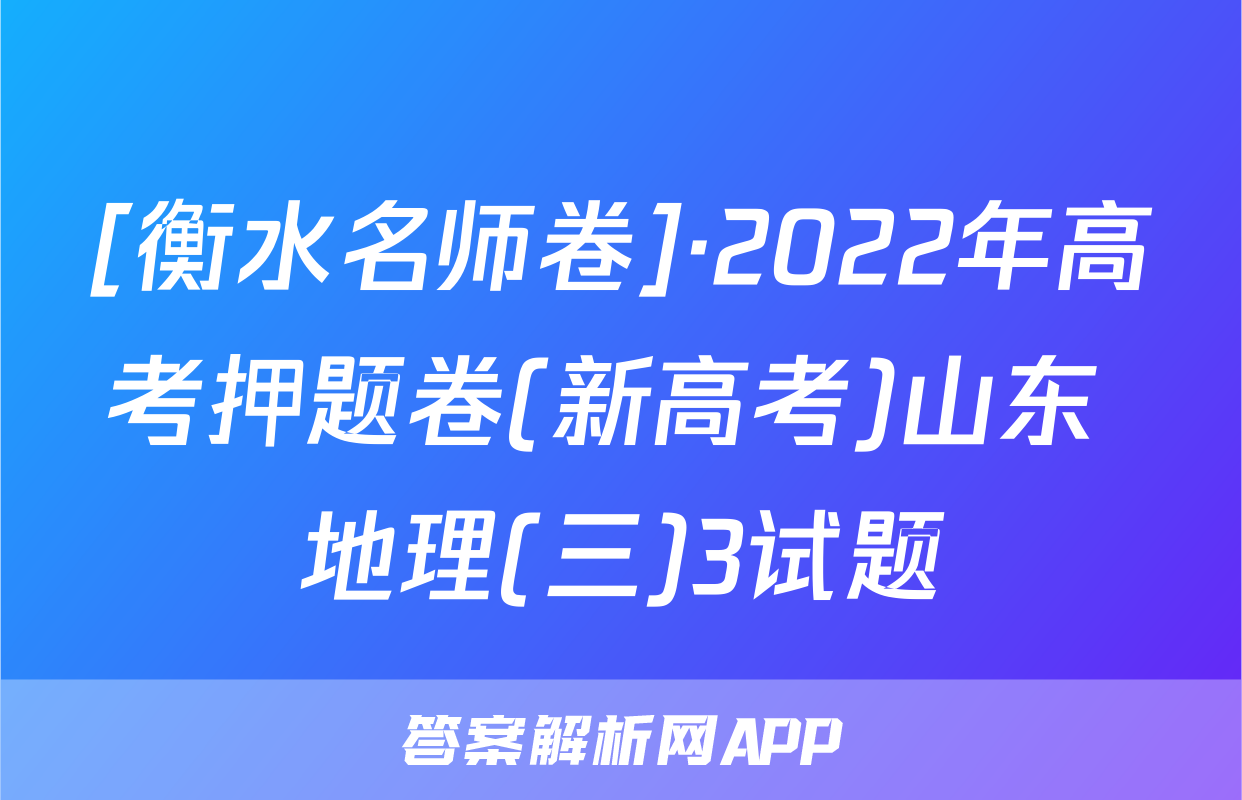 [衡水名师卷]·2022年高考押题卷(新高考)山东 地理(三)3试题